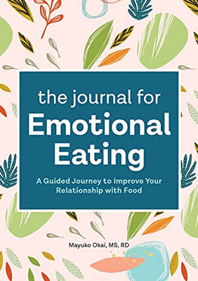 The Journal For Emotional Eating: A Guided Journey To Improve Your Relationship With Food