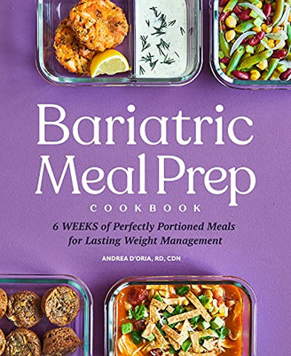 Bariatric Meal Prep Cookbook: 6 Weeks Of Perfectly Portioned Meals For Lifelong Weight Management