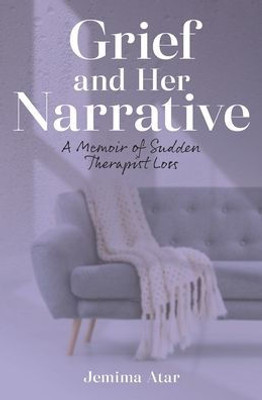 Grief And Her Narrative: A Memoir Of Sudden Therapist Loss