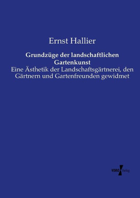 Grundzüge Der Landschaftlichen Gartenkunst: Eine Ästhetik Der Landschaftsgärtnerei, Den Gärtnern Und Gartenfreunden Gewidmet (German Edition)