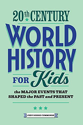 20Th Century World History For Kids: The Major Events That Shaped The Past And Present (History By Century)