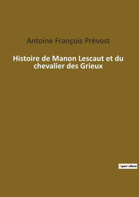 Histoire De Manon Lescaut Et Du Chevalier Des Grieux (French Edition)