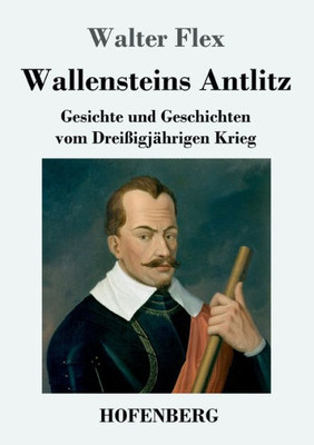 Wallensteins Antlitz: Gesichte Und Geschichten Vom Dreißigjährigen Krieg (German Edition)