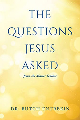 The Questions Jesus Asked: Jesus, The Master Teacher