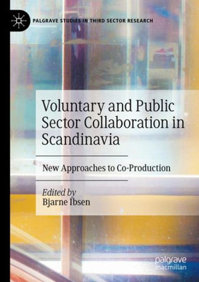 Voluntary And Public Sector Collaboration In Scandinavia: New Approaches To Co-Production (Palgrave Studies In Third Sector Research)