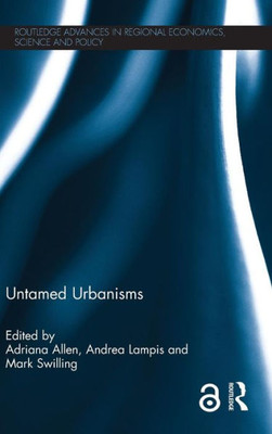 Untamed Urbanisms (Routledge Advances In Regional Economics, Science And Policy)