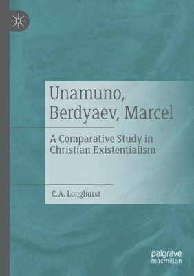 Unamuno, Berdyaev, Marcel: A Comparative Study In Christian Existentialism