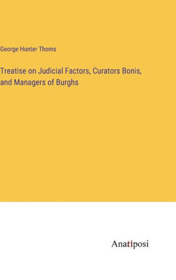 Treatise On Judicial Factors, Curators Bonis, And Managers Of Burghs