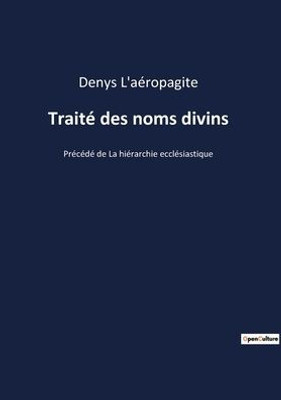 Traité Des Noms Divins: Précédé De La Hiérarchie Ecclésiastique (French Edition)
