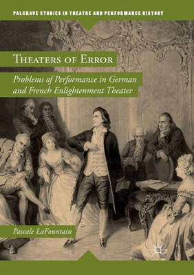 Theaters Of Error: Problems Of Performance In German And French Enlightenment Theater (Palgrave Studies In Theatre And Performance History)