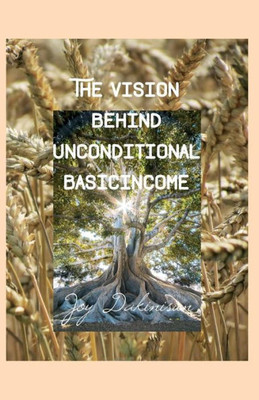 The Vision Behind Unconditional Basicincome: A Message To The Government In Ourselves And Society