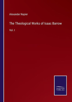 The Theological Works Of Isaac Barrow: Vol. I