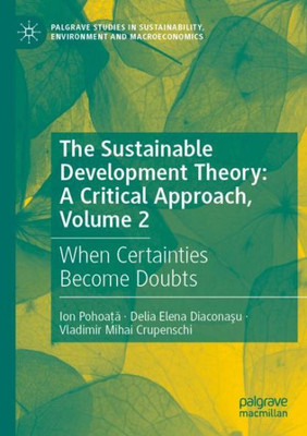 The Sustainable Development Theory: A Critical Approach, Volume 2: When Certainties Become Doubts (Palgrave Studies In Sustainability, Environment And Macroeconomics)