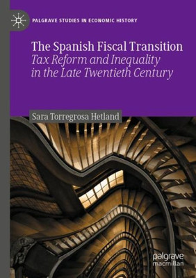 The Spanish Fiscal Transition: Tax Reform And Inequality In The Late Twentieth Century (Palgrave Studies In Economic History)