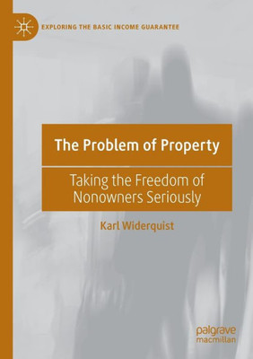 The Problem Of Property: Taking The Freedom Of Nonowners Seriously (Exploring The Basic Income Guarantee)