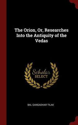 The Orion, Or, Researches Into The Antiquity Of The Vedas