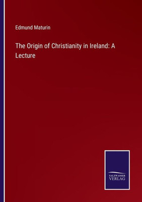 The Origin Of Christianity In Ireland: A Lecture