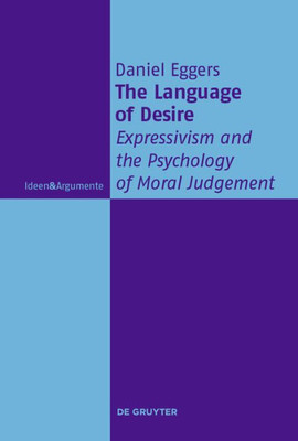 The Language Of Desire: Expressivism And The Psychology Of Moral Judgement (Ideen & Argumente)