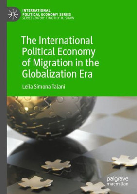 The International Political Economy Of Migration In The Globalization Era (International Political Economy Series)
