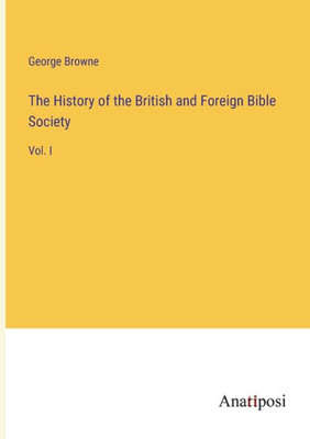 The History Of The British And Foreign Bible Society: Vol. I