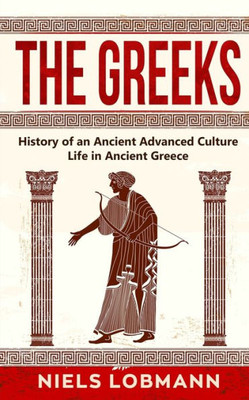 The Greeks: History Of An Ancient Advanced Culture Life In Ancient Greece