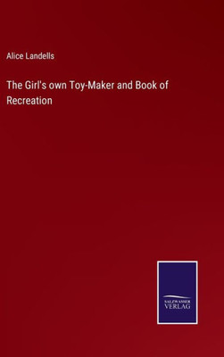 The Girl's Own Toy-Maker And Book Of Recreation