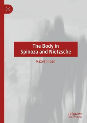 The Body In Spinoza And Nietzsche