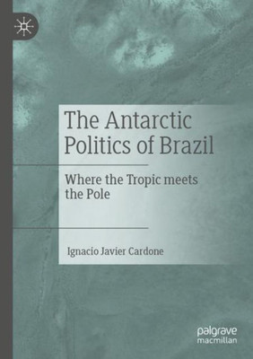 The Antarctic Politics Of Brazil: Where The Tropic Meets The Pole