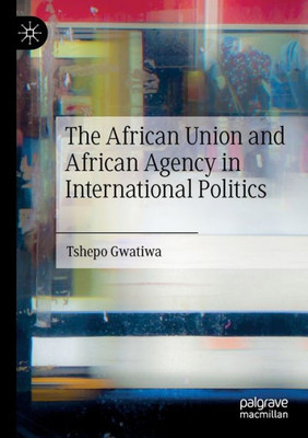 The African Union And African Agency In International Politics