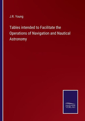 Tables Intended To Facilitate The Operations Of Navigation And Nautical Astronomy