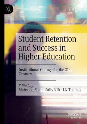 Student Retention And Success In Higher Education: Institutional Change For The 21St Century