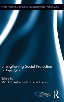 Strengthening Social Protection In East Asia (Routledge-Eria Studies In Development Economics)