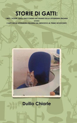 Storie Di Gatti: I Miei, I Vostri, Quelli Raccontati Dai Grandi Della Letteratura Italiana Ovvero I Gatti Nella Letteratura Italiana Dal Medioevo Al Primo Novecento (Italian Edition)