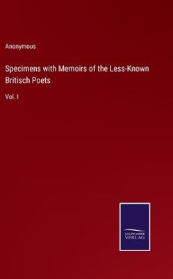 Specimens With Memoirs Of The Less-Known Britisch Poets: Vol. I
