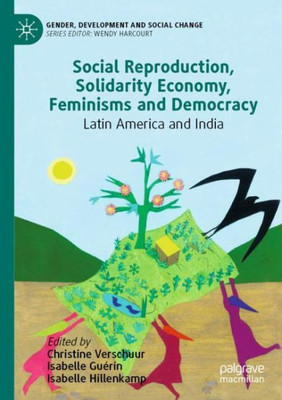 Social Reproduction, Solidarity Economy, Feminisms And Democracy: Latin America And India (Gender, Development And Social Change)