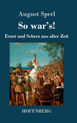 So War's!: Ernst Und Scherz Aus Alter Zeit (German Edition)