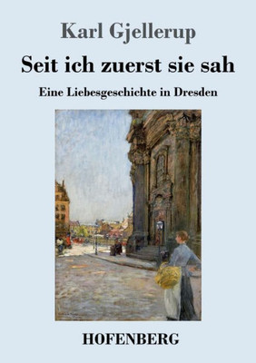Seit Ich Zuerst Sie Sah: Eine Liebesgeschichte In Dresden (German Edition)