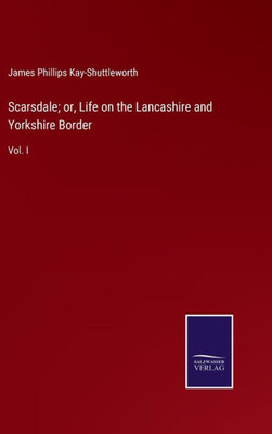 Scarsdale; Or, Life On The Lancashire And Yorkshire Border: Vol. I