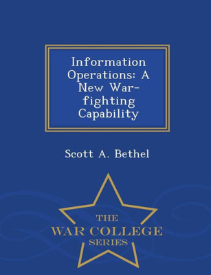 Information Operations: A New War-Fighting Capability - War College Series