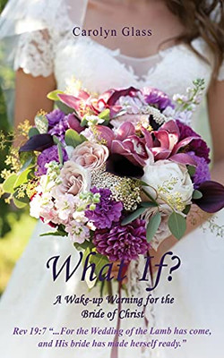 What If? A Wake-Up Warning For The Bride Of Christ