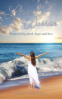 Love Warrior: Weaponizing Faith, Hope And Love