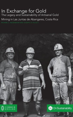 In Exchange For Gold: The Legacy And Sustainability Of Artisanal Gold Mining In Las Juntas De Abangares, Costa Rica