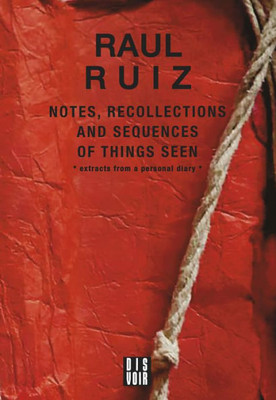 Notes, Recollections And Sequences Of Things Seen: Excerpts From An Intimate Diary (Cinema-Fictions)