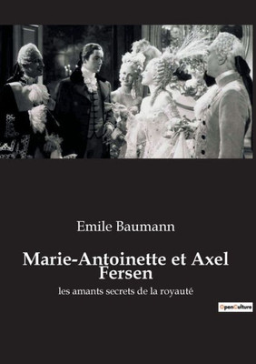 Marie-Antoinette Et Axel Fersen: Les Amants Secrets De La Royauté (French Edition)