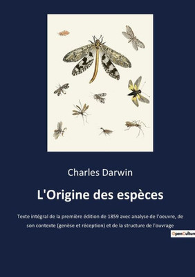 L'Origine Des Espèces: Texte Intégral De La Première Édition De 1859 Avec Analyse De L'Oeuvre, De Son Contexte (Genèse Et Réception) Et De La Structure De L'Ouvrage (French Edition)