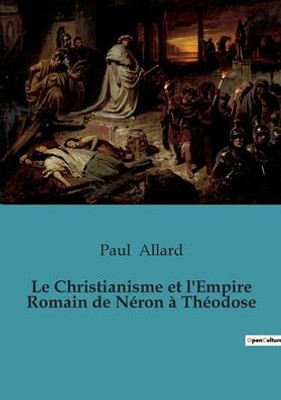 Le Christianisme Et L'Empire Romain De Néron À Théodose (French Edition)