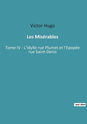 Les Misérables: Tome Iv - L'Idylle Rue Plumet Et L'Epopée Rue Saint-Denis (French Edition)