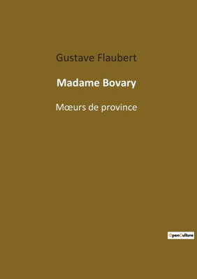 Madame Bovary: Moeurs De Province (French Edition)