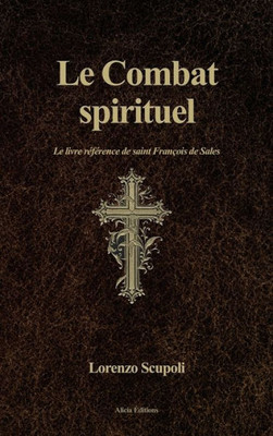 Le Combat Spirituel: Le Livre Référence De Saint François De Sales (French Edition)