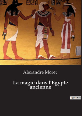 La Magie Dans L'Egypte Ancienne (French Edition)